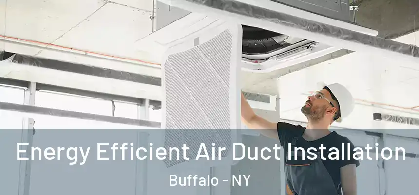 Energy Efficient Air Duct Installation Buffalo - NY