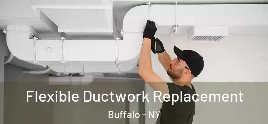  Flexible Ductwork Replacement Buffalo - NY